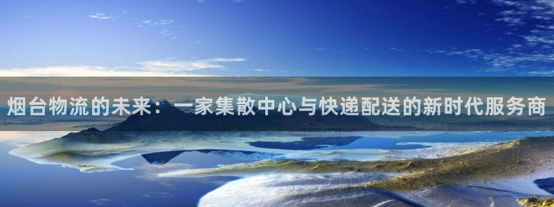 多多28注册登录链接：烟台物流的未来